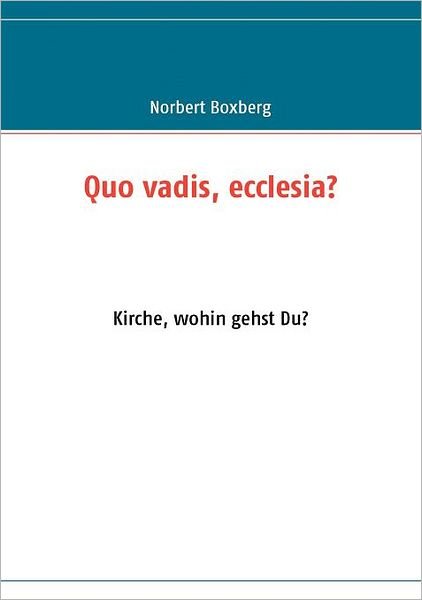 Quo Vadis, Ecclesia? - Norbert Boxberg - Livros - Books On Demand - 9783837056228 - 8 de agosto de 2008