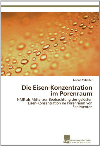 Cover for Ivonne Mitreiter · Die Eisen-konzentration Im Porenraum: Nmr Als Mittel Zur Beobachtung Der Gelösten Eisen-konzentration Im Porenraum Von Sedimenten (Paperback Book) [German edition] (2012)
