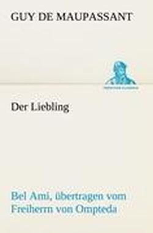 Der Liebling (Bel Ami, Übertragen Vom Freiherrn Von Ompteda) (Tredition Classics) (German Edition) - Guy De Maupassant - Books - tredition - 9783842469228 - May 7, 2012