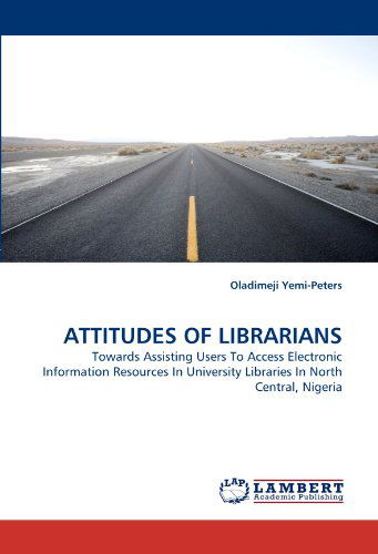 Cover for Oladimeji Yemi-peters · Attitudes of Librarians: Towards Assisting Users to Access Electronic Information Resources in University Libraries in North Central, Nigeria (Paperback Book) (2011)