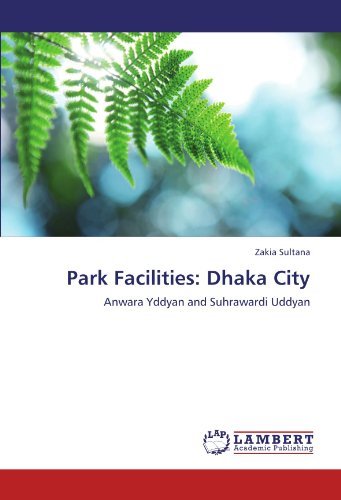 Cover for Zakia Sultana · Park Facilities: Dhaka City: Anwara Yddyan and Suhrawardi Uddyan (Paperback Book) (2011)