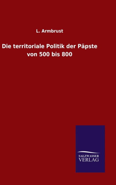 Cover for L Armbrust · Die territoriale Politik der Papste von 500 bis 800 (Hardcover Book) (2015)