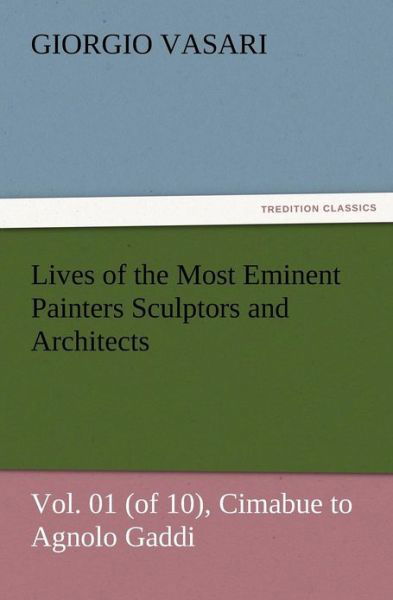 Cover for Giorgio Vasari · Lives of the Most Eminent Painters Sculptors and Architects Vol. 01 (Of 10), Cimabue to Agnolo Gaddi (Paperback Book) (2012)