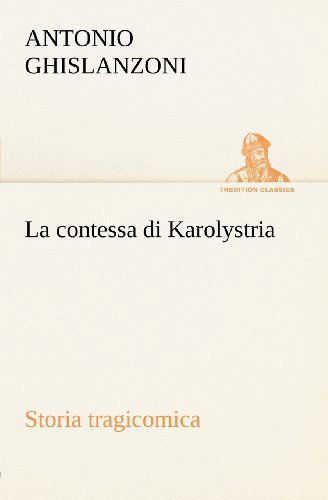 Cover for Antonio Ghislanzoni · La Contessa Di Karolystria Storia Tragicomica (Tredition Classics) (Italian Edition) (Paperback Book) [Italian edition] (2012)