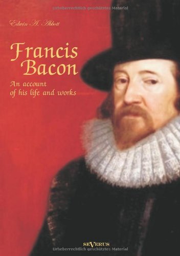 Francis Bacon: An Account of his Life and Works. Biography - Edwin Abbott Abbott - Bøger - Severus - 9783863473228 - 15. februar 2013