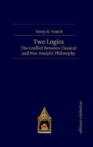 Cover for Henry B. Veatch · Two Logics: The Conflict Between Classical and Neo-Analytic Philosophy (Hardcover Book) (2019)