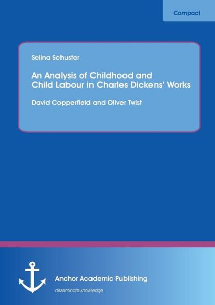 Cover for Selina Schuster · An Analysis of Childhood and Child Labour in Charles Dickens' Works: David Copperfield and Oliver Twist (Paperback Book) (2014)