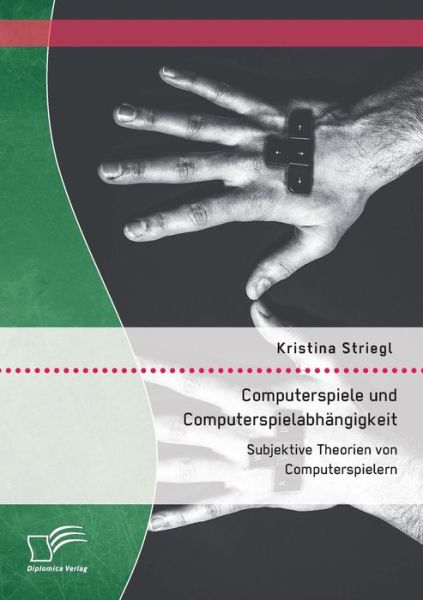 Cover for Kristina Striegl · Computerspiele Und Computerspielabhangigkeit: Subjektive Theorien Von Computerspielern (Pocketbok) (2015)