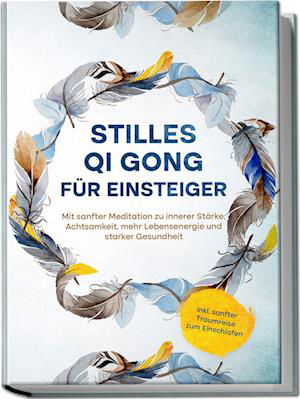 Cover for Maria Klemm · Stilles Qi Gong für Einsteiger: Mit sanfter Meditation zu innerer Stärke, Achtsamkeit, mehr Lebensenergie und starker Gesundheit - inkl. sanfter Traumreise zum Einschlafen (Book) (2023)