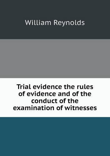 Cover for William Reynolds · Trial Evidence the Rules of Evidence and of the Conduct of the Examination of Witnesses (Pocketbok) (2013)