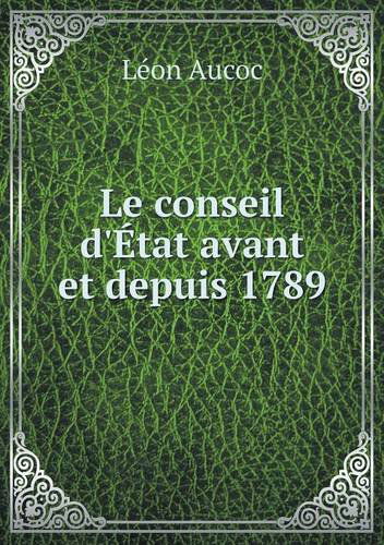 Cover for Léon Aucoc · Le Conseil D'état Avant et Depuis 1789 (Paperback Book) [French edition] (2014)