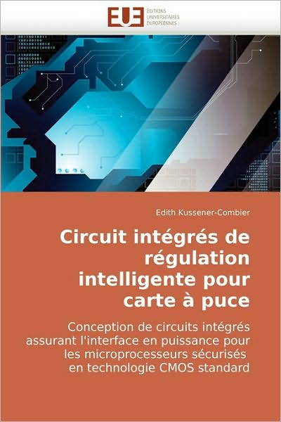 Cover for Edith Kussener-combier · Circuit Intégrés De Régulation Intelligente Pour Carte À Puce: Conception De Circuits Intégrés Assurant L'interface en Puissance Pour Les ... en Technologie Cmos Standard (Paperback Book) [French edition] (2018)