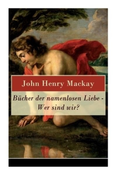 Cover for John Henry MacKay · Bucher der namenlosen Liebe - Wer sind wir? (Taschenbuch) (2017)