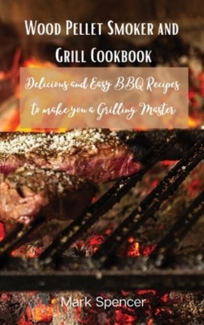 Cover for Mark · Wood Pellet Smoker and Grill Cookbook: Delicious and Easy BBQ Recipes to make you a Grilling Master (Inbunden Bok) (2021)