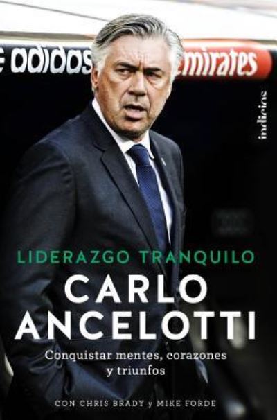 Liderazgo Tranquilo. Conquistar Mentes Corazones Y Triunfos - Carlo Ancelotti - Livros - Indicios Editores - 9788415732228 - 15 de março de 2017