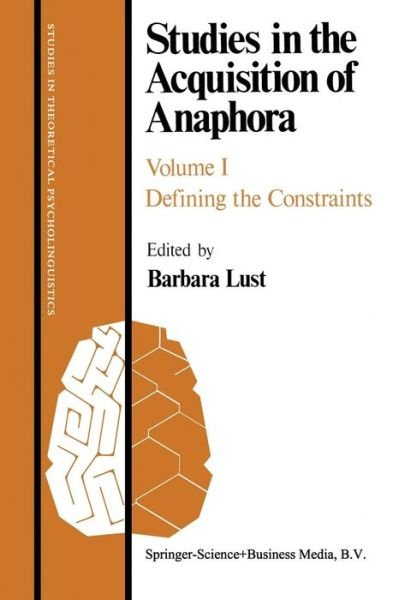 B Lust · Studies in the Acquisition of Anaphora: Defining the Constraints - Studies in Theoretical Psycholinguistics (Paperback Book) [Softcover reprint of the original 1st ed. 1986 edition] (1986)