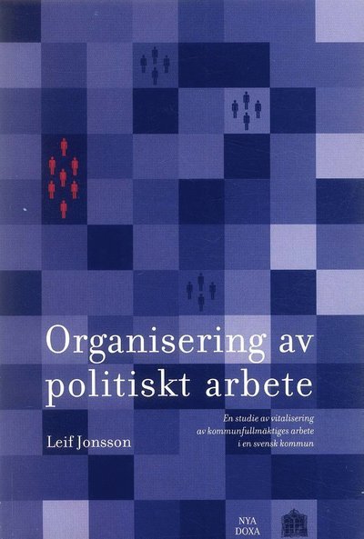 Cover for Leif Jonsson · Organisering av politiskt arbete - En studie av vitalisering av kommunfullmäktiges arbete i en svensk kommun (Book) (2002)