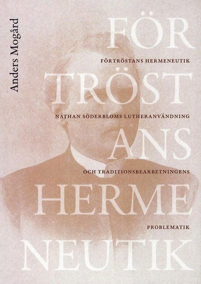 Cover for Anders Mogård · Förtröstans hermeneutik : Nathan Söderbloms lutheranvändning och traditionsbdearbetningens problematik (Paperback Book) (2012)