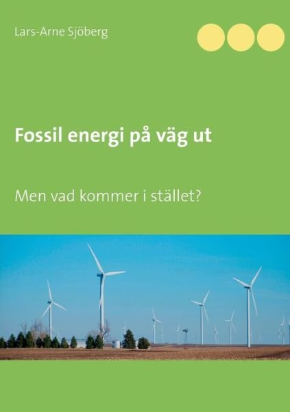 Cover for Lars-Arne Sjoeberg · Fossil energi pa vag ut: Men vad kommer i stallet? (Taschenbuch) (2019)