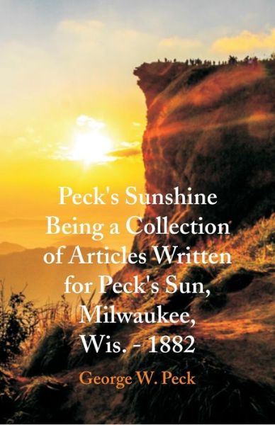 Cover for George W Peck · Peck's Sunshine Being a Collection of Articles Written for Peck's Sun, Milwaukee, Wis. - 1882 (Paperback Book) (2018)