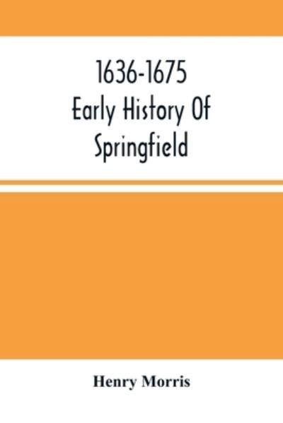 Cover for Henry Morris · 1636-1675; Early History Of Springfield (Pocketbok) (2021)