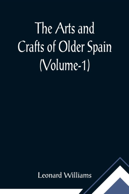 Cover for Leonard Williams · The Arts and Crafts of Older Spain (Volume-1) (Paperback Book) (2021)