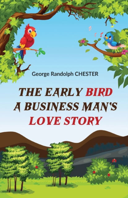 Cover for George Randolph Chester · The Early Bird a Business Man's Love Story (Paperback Book) (2023)