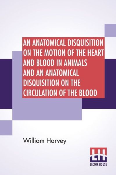 Cover for William Harvey · An Anatomical Disquisition On The Motion Of The Heart And Blood In Animals And An Anatomical Disquisition On The Circulation Of The Blood (Paperback Book) (2020)