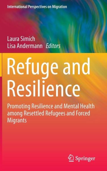 Laura Simich · Refuge and Resilience: Promoting Resilience and Mental Health among Resettled Refugees and Forced Migrants - International Perspectives on Migration (Hardcover Book) [2014 edition] (2014)