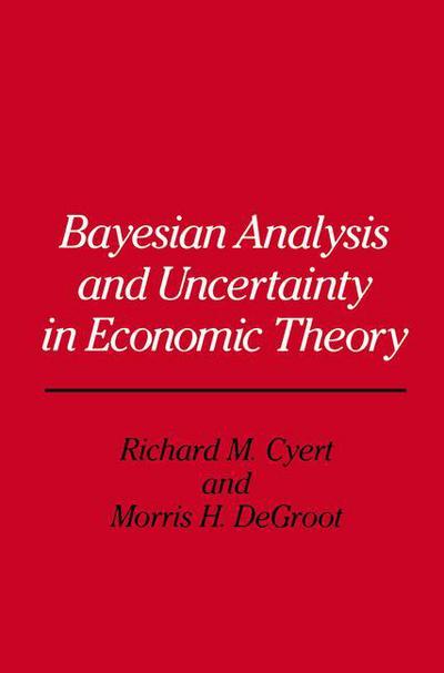 Bayesian Analysis and Uncertainty in Economic Theory - Richard Michael Cyert - Books - Springer - 9789401079228 - October 12, 2011