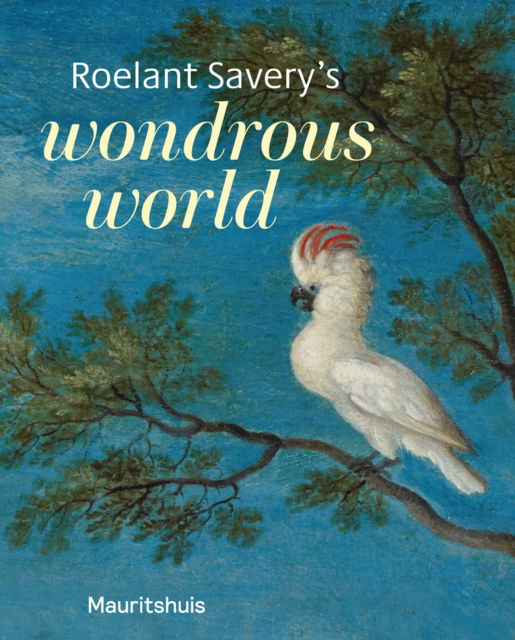 Ariane van Suchtelen · Roelant Savery’s Wondrous World (Taschenbuch) (2024)