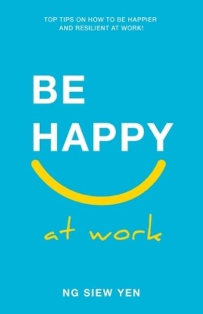 Cover for Ng Siew Yen · Be Happy at Work: Top Tips on How to be Happier and Resilient at Work! (Pocketbok) (2021)