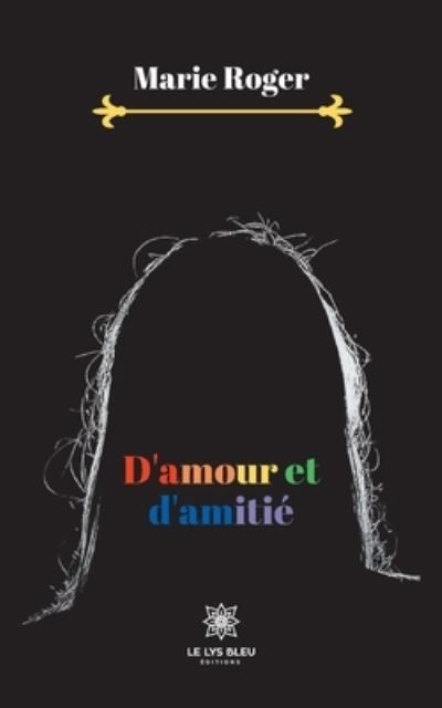 D'amour et d'amitie - Marie Roger - Books - Le Lys Bleu - 9791037721228 - December 21, 2020