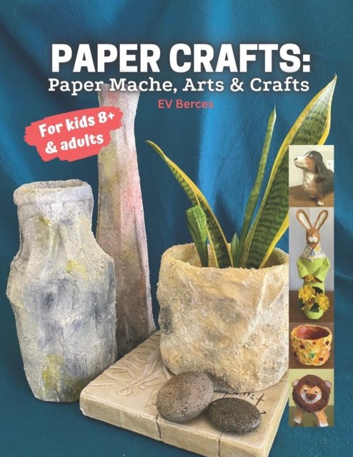 Cover for Ev Berces · Paper Crafts: Paper Mache, Arts and Crafts for Kids and Adults (Pocketbok) (2022)