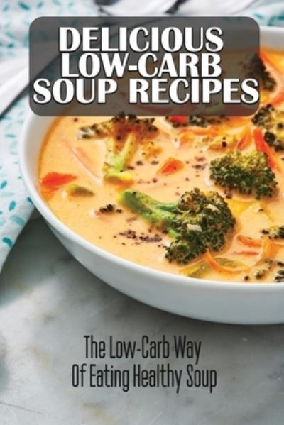 Cover for Amazon Digital Services LLC - KDP Print US · Delicious Low-Carb Soup Recipes (Paperback Book) (2022)