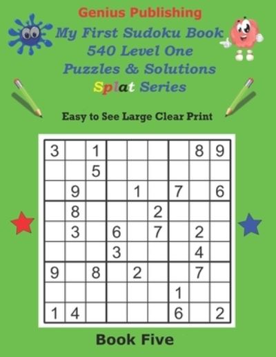 Cover for Genius Publishing · Genius Publishing - My First Sudoku Puzzles 540 Level One Puzzles &amp; Solutions Splat Series Book Five: Easy Sudoku Puzzles that are Great for Kids of all Ages (Paperback Book) (2021)