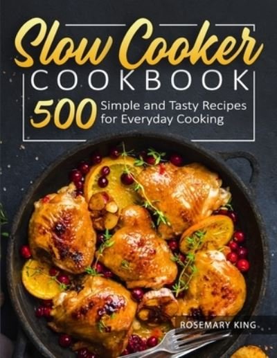 Slow Cooker Cookbook - Rosemary King - Kirjat - Independently Published - 9798564727228 - lauantai 14. marraskuuta 2020