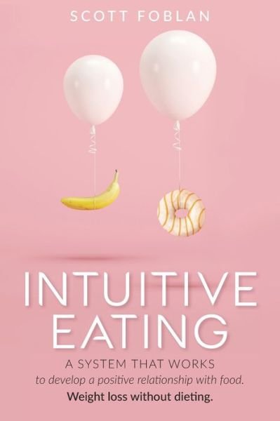Cover for Foblan Scott Foblan · Intuitive Eating: A system that works to develop a positive relationship with food. Weight loss without dieting. (Paperback Book) (2020)