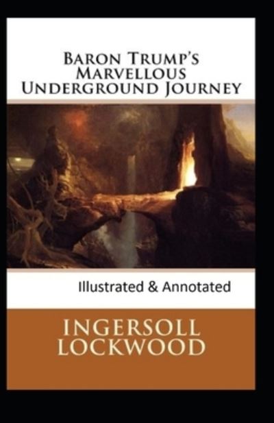 Baron Trump's marvellous underground journey-(Illusttrated & annotated) - Ingersoll Lockwood - Books - Independently Published - 9798729636228 - March 28, 2021