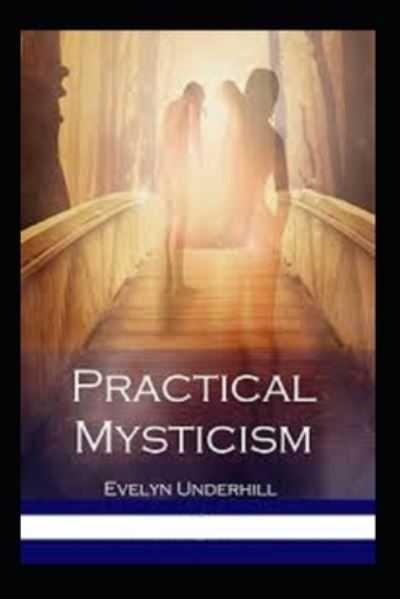 Practical Mysticism Illustrated - Evelyn Underhill - Książki - Independently Published - 9798736412228 - 11 kwietnia 2021