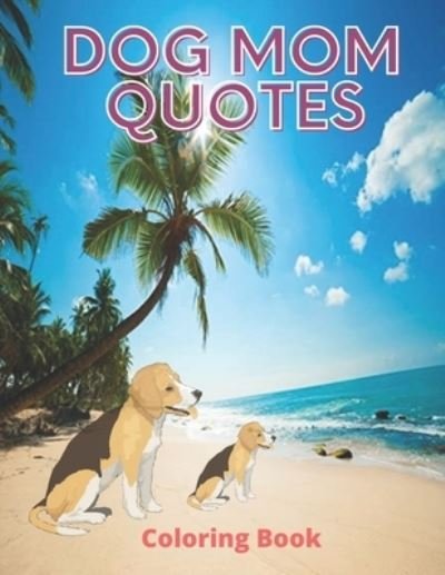 Dog Mom Quotes Coloring Book: Dog Mom Coloring Book: Perfect For Adults, Adults Dog Mom Coloring Book - Af Book Publisher - Bøker - Independently Published - 9798739271228 - 16. april 2021