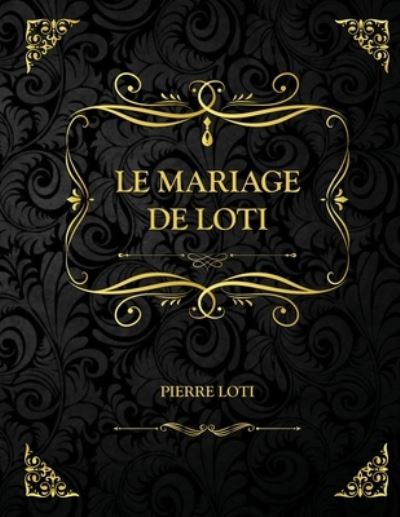 Le Mariage de Loti: Edition Collector - Pierre Loti - Pierre Loti - Books - Independently Published - 9798740187228 - April 18, 2021