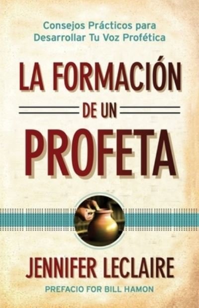 Cover for Jennifer LeClaire · La Formacion de un Profeta: Consejos Practicos para Desarrollar Tu Voz Profetica (Paperback Book) (2021)
