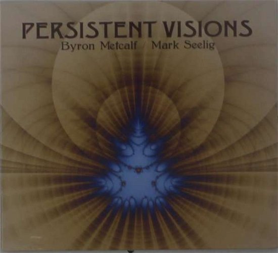 Cover for Metcalf, Byron &amp; Mark Seelig · Persistent Visions (CD) [Limited edition] [Digipak] (2019)