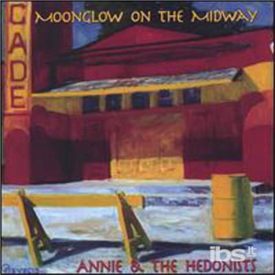 Moonglow on the Midway - Annie & the Hedonists - Musiikki - CD Baby - 0768454300229 - tiistai 8. marraskuuta 2005
