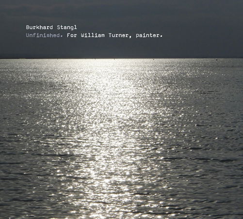 Burkhard Stangl · Unfinished. For William Turner, Painter (CD) (2014)