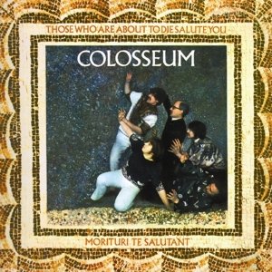 Colosseum · Those Who Are About to Die Salute You (CD) [Remastered edition] (2013)