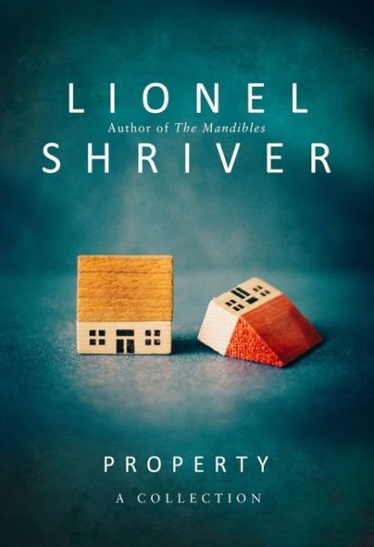 Cover for Lionel Shriver · Property: A Collection (Hardcover Book) (2018)