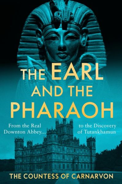 Cover for The Countess of Carnarvon · The Earl and the Pharaoh: From the Real Downton Abbey to the Discovery of Tutankhamun (Hardcover Book) (2022)