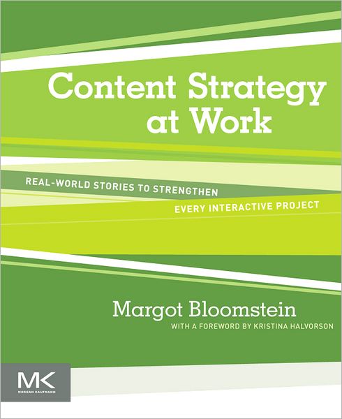 Cover for Bloomstein, Margot (Principal, Appropriate, Inc., Boston, MA, USA) · Content Strategy at Work: Real-world Stories to Strengthen Every Interactive Project (Paperback Book) (2012)